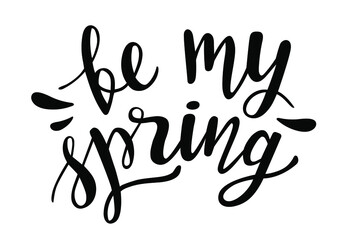 Be my Spring hand drawn lettering. Vector phrases and love quotes for cards, banners, posters, mug, scrapbooking, pillow case, phone cases and clothes design. 