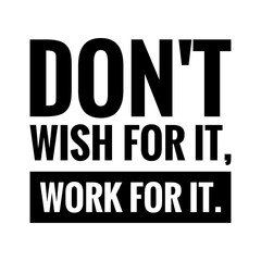 ''Don't wish for it, work for it'' Lettering