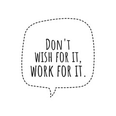 ''Don't wish for it, work for it'' Lettering
