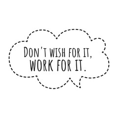 ''Don't wish for it, work for it'' Lettering