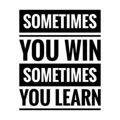 ''Sometimes you win, sometimes you learn'' Lettering