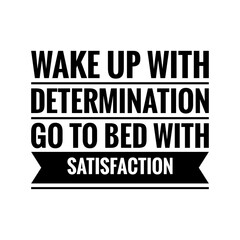 ''Wake up with determination, go to bed with satisfaction'' Lettering
