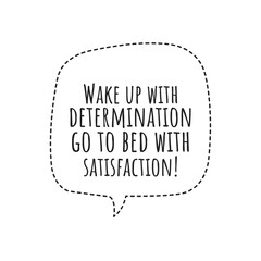 ''Wake up with determination, go to bed with satisfaction'' Lettering