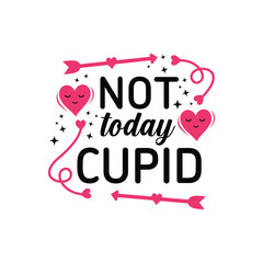 Fototapeta premium Not today cupid. Funny phrase for Valentine's day. Good for t shirt design, poster, card, mug and other gift design