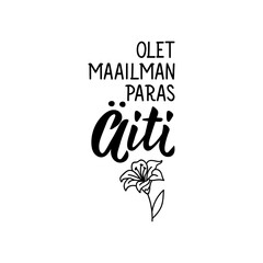 Translation from Finnish: You are the best Mom in the worlds. Lettering. Banner. calligraphy vector illustration.