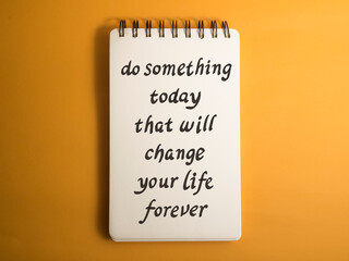 Do something today that will change your life forever, text words typography written on book against yellow background, life and business motivational inspirational