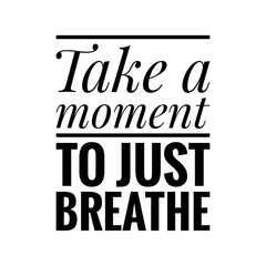 ''Take a moment to just breathe'' Lettering