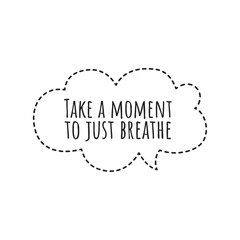 ''Take a moment to just breathe'' Lettering