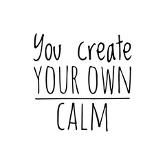 ''You create your own calm'' Lettering