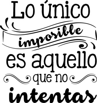 Lo &uacute;nico imposible es aquello que no intentas, frase positiva motivacional inspiradora con tipograf&iacute;a expresiva para vinilos decorativos o decoraci&oacute;n fondo tipogr&aacute;fico