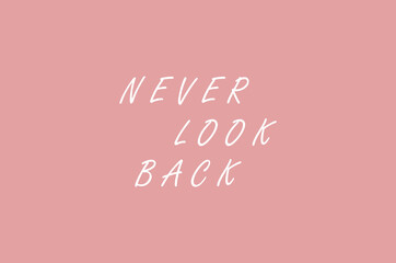 Never look back, cute text on simple pink background, print, nice card, decoration, beautiful banner, art, greeting design, minimalist, wording design, inspirational life quote, vector illustration