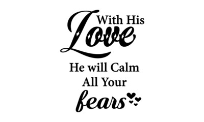 With His love He will calm all your fears, Christian Faith, Typography for print or use as poster, card, flyer or T Shirt