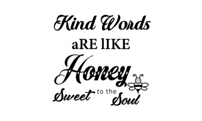 Kind words are like Honey sweet to the soul, Christian Faith, Typography for print or use as poster, card, flyer or T Shirt
