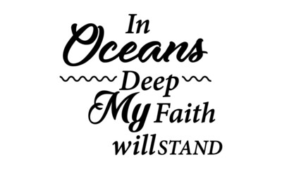 In oceans deep my faith will stand, Christian Faith, Typography for print or use as poster, card, flyer or T Shirt