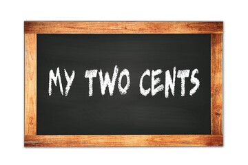 Fototapeta premium MY TWO CENTS text written on wooden frame school blackboard.