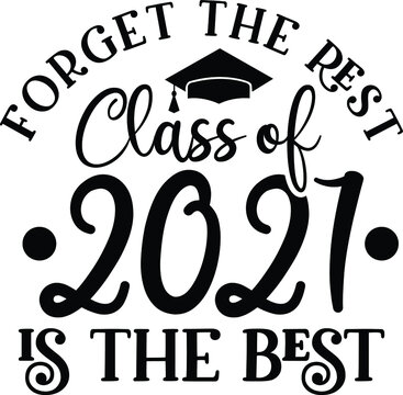 Forget The Rest Class Of 2021 Is The Best, Graduation Vector File 