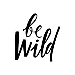 Be Wild - hand lettering. Modern type phrase for posters, greeting cards, t shirts, prints, stickers. Motivation, inspiration vector illustration isolated on white background