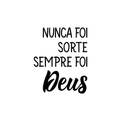 Never was luck, always was God in Portuguese. Lettering. Ink illustration. Modern brush calligraphy.