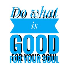 ''Do what is good for your soul'' Lettering