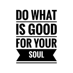 ''Do what is good for your soul'' Lettering