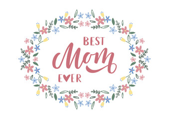 Best Mom ever hand drawn lettering. Happy Mother's day. Floral frame