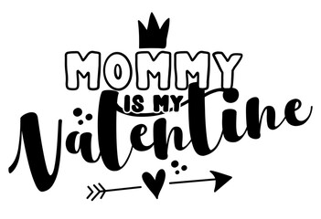 Mommy is my Valentine - Cute calligraphy phrase for Valentine day. Hand drawn lettering for Lovely greetings cards, invitations. Good for t-shirt, mug, scrap booking, gift, printing press baby clothes
