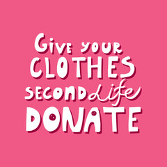Give your clothes second life. Donate - cute hand drawn lettering quote with different floral elements.