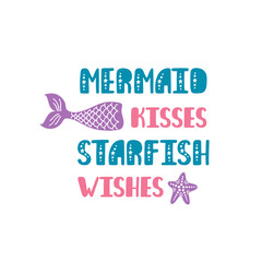 Mermaid kisses starfish wishes. Inspiration quote about summer in scandinavian style. Hand drawn typography design.