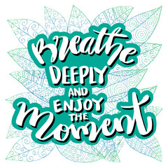 Breathe deeply and enjoy the moment. hand lettering. Motivational quote.