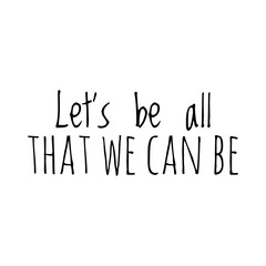 ''Let's be all that we can be'' Lettering