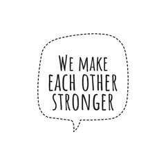 ''We make each other stronger'' Lettering