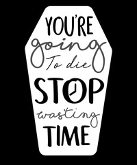 you re going to die stop wasting time tomb stone lettering hand drawn word wisdom quote for banner poster print background of plant with flat style