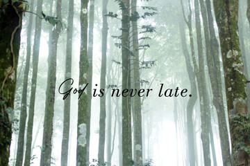 Inspirational quote - God is never late. Faith, hope and believe in god concept with white misty background of  fog in the woods.