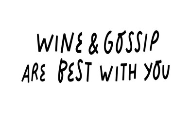 Wine and gossip are best with you vector hand lettering. Celebrating  friendship sign, suitable for prints, posters, greeting cards, etc.
