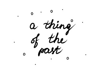 Obraz premium A thing of the past phrase handwritten. Lettering calligraphy text. Isolated word black modern