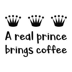  A real prince brings coffee. Vector Quote