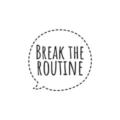 ''Break the routine'' Lettering