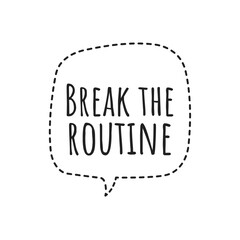 ''Break the routine'' Lettering