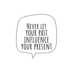 ''Never let your past influence your present'' Lettering