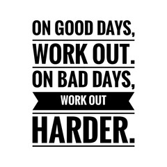 ''On good days, work out, on bad days, work out harder'' Lettering