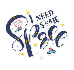 I Need Some Space - colored vector illustration isolated on white background. Multicolored lettering with doodle elements. Fun black text for posters, photo overlays, greeting card, t shirt print and