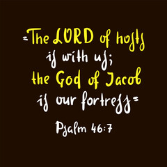 Fototapeta na wymiar The LORD of hosts is with us; the God of Jacob is our fortress. Psalm 46:7 - inspire motivational religious quote. Hand drawn beautiful lettering. Print for inspirational poster, t-shirt, bag, cup