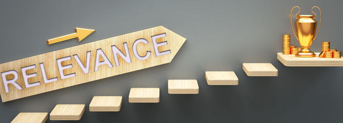 Relevance leads to money and success in business and life - symbolized by stairs and a Relevance sign pointing at golden money to show that Relevance helps becoming rich, 3d illustration