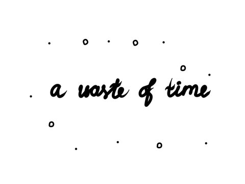 A waste of time phrase handwritten. Lettering calligraphy text. Isolated word black modern