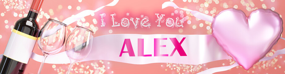 I love you Alex - wedding, Valentine's or just to say I love you celebration card, joyful, happy party style with glitter, wine and a big pink heart balloon, 3d illustration - obrazy, fototapety, plakaty
