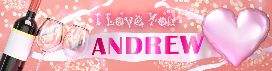 I love you Andrew - wedding, Valentine's or just to say I love you celebration card, joyful, happy party style with glitter, wine and a big pink heart balloon, 3d illustration