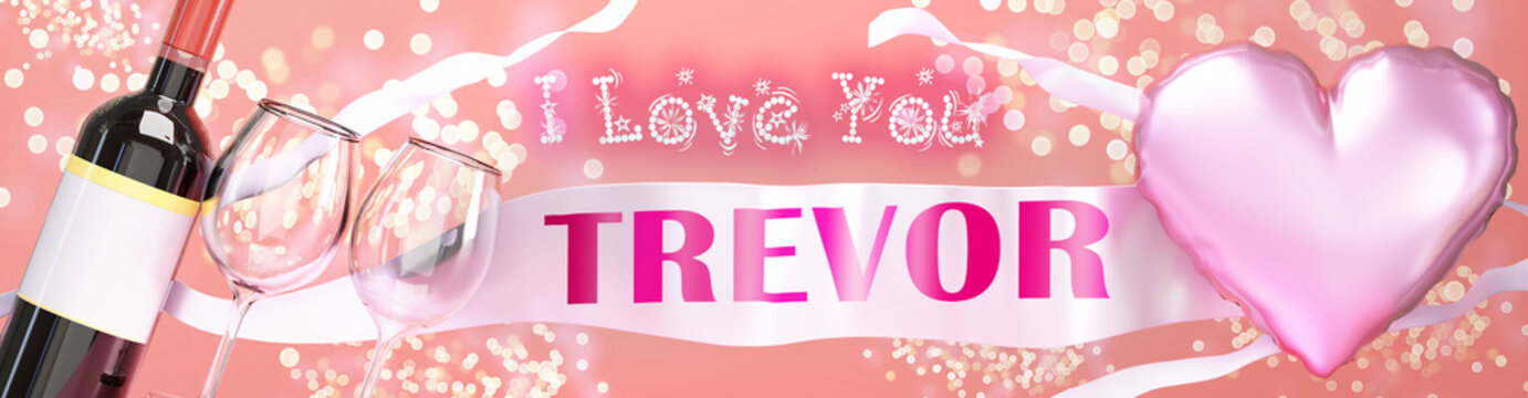 I love you Trevor - wedding, Valentine's or just to say I love you celebration card, joyful, happy party style with glitter, wine and a big pink heart balloon, 3d illustration