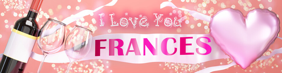 I love you Frances - wedding, Valentine's or just to say I love you celebration card, joyful, happy party style with glitter, wine and a big pink heart balloon, 3d illustration