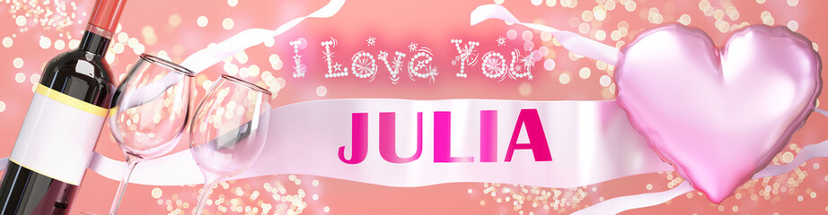 I love you Julia - wedding, Valentine's or just to say I love you celebration card, joyful, happy party style with glitter, wine and a big pink heart balloon, 3d illustration