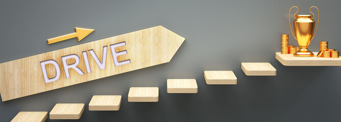 Drive leads to money and success in business and life - symbolized by stairs and a Drive sign pointing at a victory trophy and golden money to show that Drive helps becoming rich, 3d illustration
